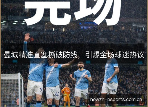 曼城精准直塞撕破防线，引爆全场球迷热议